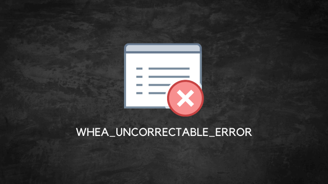 WHEA_UNCORRECTABLE_ERROR Hatası ve Çözümü
